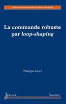 Couverture du livre « La commande robuste par loop-shaping » de Philippe Feyel et Hisham Abou-Kandil aux éditions Hermes Science