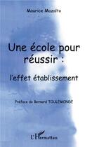 Couverture du livre « Une école pour réussir : l'effet établissement » de Maurice Mazalto aux éditions L'harmattan