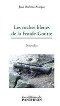 Couverture du livre « Les roches bleues de la Froide-Goutte » de Jean Dufrene-Margot aux éditions Du Pantheon