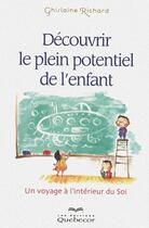 Couverture du livre « Découvrir le plein potentiel de l'enfant ; un voyage à l'interieur du Soi » de Richard Ghislaine aux éditions Quebecor