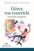 Couverture du livre « Gerez vos courriels avant qu'ils vous gerent! » de Comtois Rene-Louis aux éditions Les Éditions Québec-livres