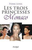 Couverture du livre « Les trois princesses de Monaco » de Pierre Lunel aux éditions Archipel