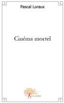 Couverture du livre « Cinéma mortel » de Pascal Loraux aux éditions Edilivre