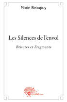 Couverture du livre « Les silences de l'envol ; brisures et fragments » de Marie Beaupuy aux éditions Edilivre