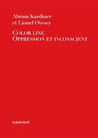 Couverture du livre « Color line ; oppression et inconscient » de Abram Kardiner et Lionel Ovesey aux éditions Les Presses Du Reel