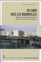 Couverture du livre « En finir avec les bidonvilles : immigration et politique du logement dans la France des Trente Glorieuses » de Marie-Claude Blanc-Chaléard aux éditions Editions De La Sorbonne