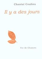 Couverture du livre « Il Y A Des Jours » de Chantal Couliou aux éditions Fer De Chances