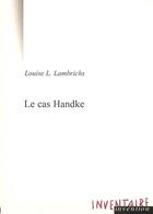Couverture du livre « Le Cas Handke » de Louise L. Lambrichs aux éditions Inventaire Invention