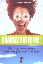 Couverture du livre « Changez votre vie ; un programme unique pour vivre pleinement vos reves » de Elizabeth Mapstone aux éditions Caractere