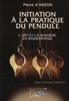 Couverture du livre « Initiation a la pratique du pendule » de D'Arzon Pierre aux éditions Editions Deliver