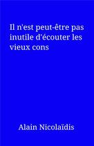 Couverture du livre « Il n'est peut-être pas inutile d'écouter les vieux cons » de Alain Nicolaidis aux éditions Librinova