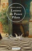 Couverture du livre « Lettres de Ponce Pilate » de Didier Laroque aux éditions Champ Vallon