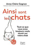 Couverture du livre « Ainsi sont les chats : Tout ce que vous avez toujours voulu savoir sur votre chat » de Anne-Claire Gagnon aux éditions Harpercollins