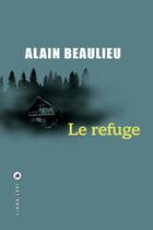 Couverture du livre « Le refuge » de Alain Beaulieu aux éditions Liana Levi