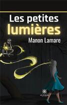 Couverture du livre « Les petites lumières » de Manon Lamare aux éditions Le Lys Bleu