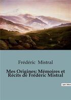 Couverture du livre « Mes origines memoires et recits de frede » de Frederic Mistral aux éditions Shs Editions