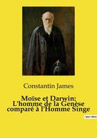 Couverture du livre « Moïse et Darwin: L'homme de la Genèse comparé à l'Homme Singe » de James Constantin aux éditions Openculture