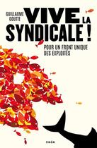 Couverture du livre « Vive la syndicale ! pour un front unique des exploités » de Guillaume Goutte aux éditions Nada