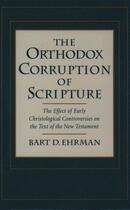 Couverture du livre « The Orthodox Corruption of Scripture: The Effect of Early Christologic » de Bart D. Ehrman aux éditions Oxford University Press Usa