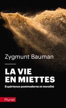 Couverture du livre « La vie en miettes ; expérience postmoderne et moralité » de Zygmunt Bauman aux éditions Pluriel
