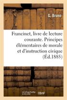 Couverture du livre « Francinet, livre de lecture courante : principes elementaires de morale et d'instruction civique » de G. Bruno aux éditions Hachette Bnf