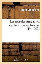 Couverture du livre « Les capsules surrénales, leur fonction antitoxique. Etude expérimentale, anatomique et clinique : de la glande surrénale dans les infections et les intoxications aiguës » de Oppenheim Robert aux éditions Hachette Bnf