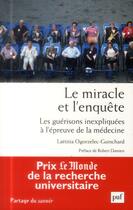 Couverture du livre « Le miracle et l'enquête ; les guérisons inexpliquées à l'épreuve de la médecine » de Laetitia Ogozelec-Guinchard aux éditions Puf