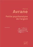 Couverture du livre « Petite psychanalyse de l'argent » de Patrick Avrane aux éditions Puf