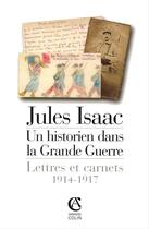 Couverture du livre « Jules Isaac, un historien dans la grande guerre ; lettres et carnets, 1914-1917 » de Andre Kaspi et Marc Michel aux éditions Armand Colin