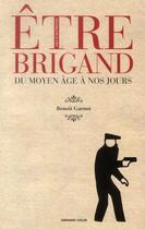 Couverture du livre « Être brigand ; du Moyen Age à nos jours » de Benoit Garnot aux éditions Armand Colin