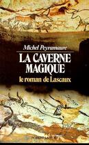 Couverture du livre « La Caverne Magique ; Le Roman De Lascaux » de Michel Peyramaure aux éditions Robert Laffont