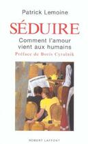 Couverture du livre « Séduire ; comment l'amour vient aux humains » de Patrick Lemoine aux éditions Robert Laffont