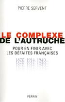 Couverture du livre « Le complexe de l'autruche ; pour en finir avec les défaites françaises » de Pierre Servent aux éditions Perrin