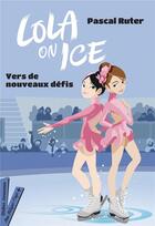 Couverture du livre « Lola on ice Tome 2 : vers de nouveaux défis » de Gloria Pizzilli et Pascal Ruter aux éditions Didier Jeunesse