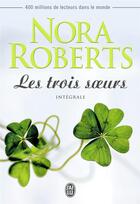 Couverture du livre « Les trois soeurs ; intégrale » de Nora Roberts aux éditions J'ai Lu