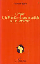 Couverture du livre « L'impact de la première guerre mondiale sur le Cameroun » de Franklin Eyelom aux éditions L'harmattan