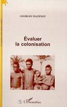 Couverture du livre « Évaluer la colonisation » de Georges Mazenot aux éditions Editions L'harmattan