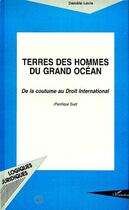 Couverture du livre « Terres des hommes du grand océan ; de la coutume au droit international (Pacifique Sud) » de Daniele Levis aux éditions Editions L'harmattan