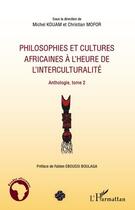 Couverture du livre « Philosophies et cultures africaines à l'heure de l'interculturalité ; anthologie Tome 2 » de Michel Kouam et Christian Mofor aux éditions Editions L'harmattan