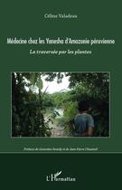 Couverture du livre « Médecine chez les Yanesha d'Amazonie péruvienne ; la traversée par les plantes » de Celine Valadeau aux éditions Editions L'harmattan