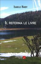 Couverture du livre « Il referma le livre » de Isabelle Hardy aux éditions Editions Du Net