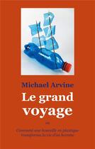 Couverture du livre « Le grand voyage ; ou comment une bouteille en plastique transforma la vie d'un homme » de Michael Arvine aux éditions Books On Demand