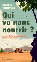 Couverture du livre « Qui va nous nourrir ? Au coeur de l'urgence écologique, le renouveau paysan » de Amelie Poinssot aux éditions Editions Actes Sud