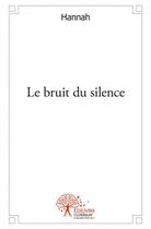 Couverture du livre « Le bruit du silence » de Hannah Hannah aux éditions Edilivre