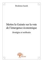 Couverture du livre « Mettre la Guinée sur la voie de l'émergence économique » de Ibrahima Sanoh aux éditions Edilivre