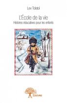 Couverture du livre « L'école de la vie ; histoires éducatives pour les enfants » de Leon Tolstoi aux éditions Edilivre