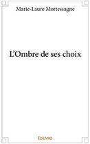 Couverture du livre « L'Ombre de ses choix » de Mortessagne M-L. aux éditions Edilivre