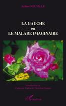 Couverture du livre « La gauche ou le malade imaginaire » de Arthur Neuville aux éditions Editions L'harmattan