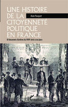 Couverture du livre « Une histoire de la citoyenneté politique en France 30 documents d'archives du XVIIIe siècle à nos jours » de Alain Pauquet aux éditions Editions L'harmattan