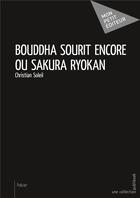 Couverture du livre « Bouddha sourit encore ou Sakura Ryokan » de Christian Soleil aux éditions Mon Petit Editeur